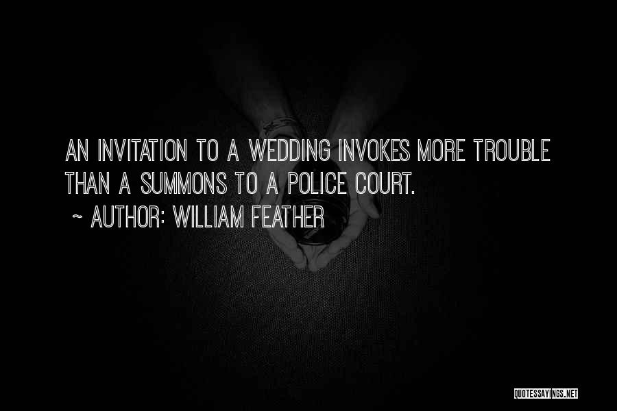 William Feather Quotes: An Invitation To A Wedding Invokes More Trouble Than A Summons To A Police Court.