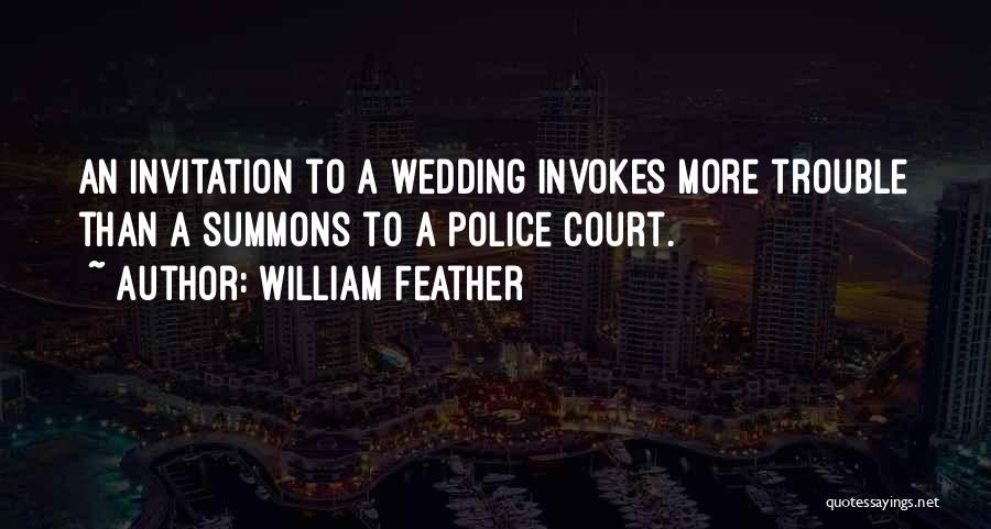 William Feather Quotes: An Invitation To A Wedding Invokes More Trouble Than A Summons To A Police Court.