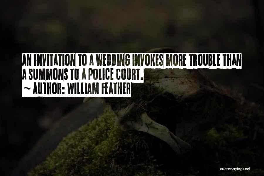 William Feather Quotes: An Invitation To A Wedding Invokes More Trouble Than A Summons To A Police Court.