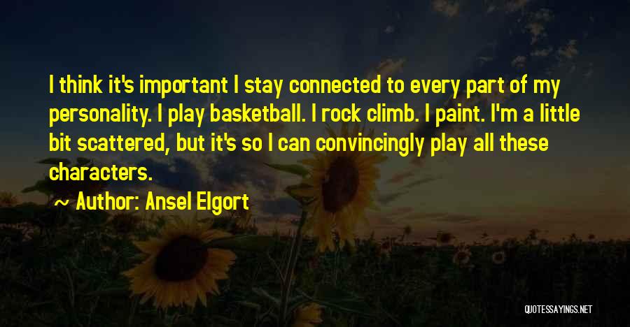 Ansel Elgort Quotes: I Think It's Important I Stay Connected To Every Part Of My Personality. I Play Basketball. I Rock Climb. I