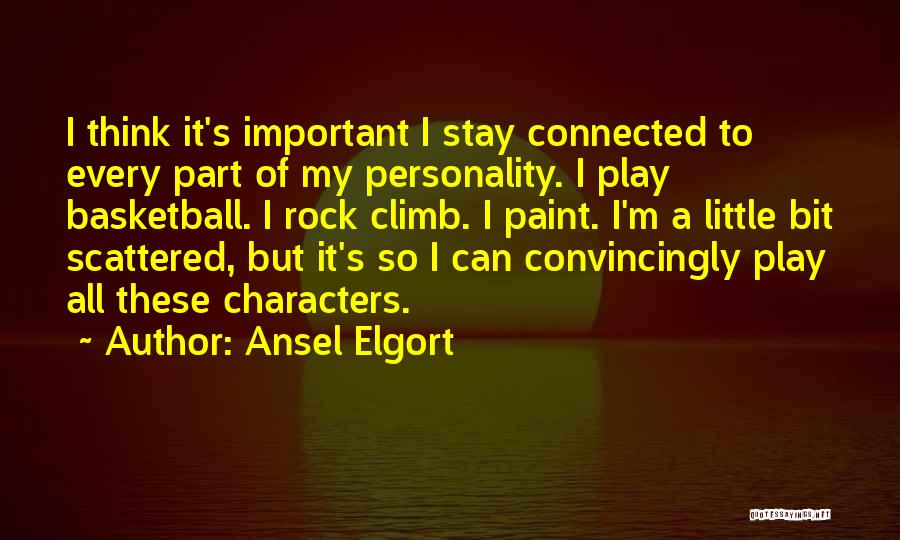 Ansel Elgort Quotes: I Think It's Important I Stay Connected To Every Part Of My Personality. I Play Basketball. I Rock Climb. I