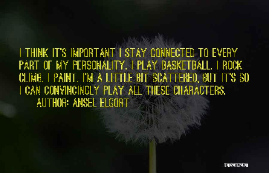 Ansel Elgort Quotes: I Think It's Important I Stay Connected To Every Part Of My Personality. I Play Basketball. I Rock Climb. I