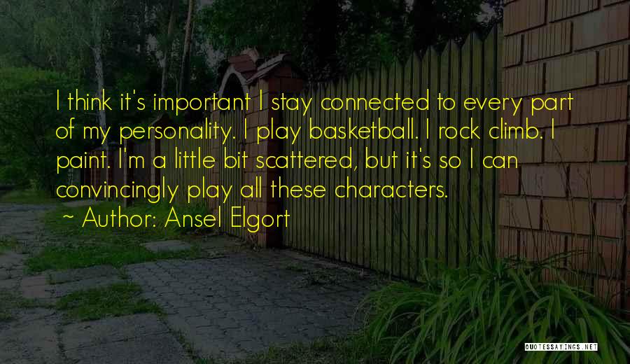 Ansel Elgort Quotes: I Think It's Important I Stay Connected To Every Part Of My Personality. I Play Basketball. I Rock Climb. I