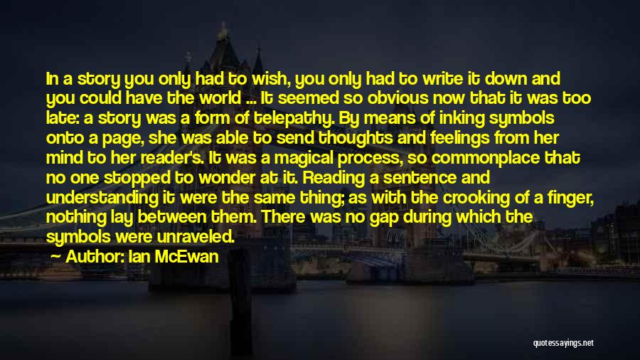 Ian McEwan Quotes: In A Story You Only Had To Wish, You Only Had To Write It Down And You Could Have The