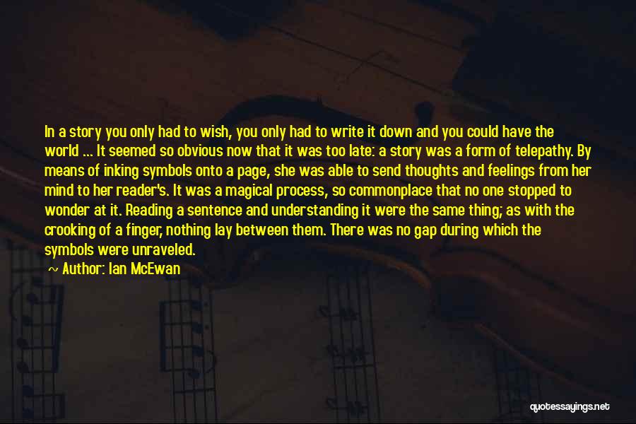 Ian McEwan Quotes: In A Story You Only Had To Wish, You Only Had To Write It Down And You Could Have The