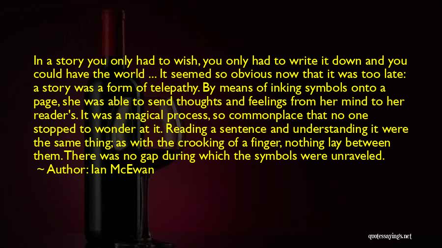 Ian McEwan Quotes: In A Story You Only Had To Wish, You Only Had To Write It Down And You Could Have The