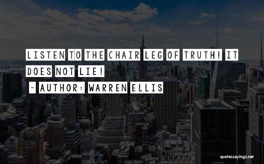 Warren Ellis Quotes: Listen To The Chair Leg Of Truth! It Does Not Lie!