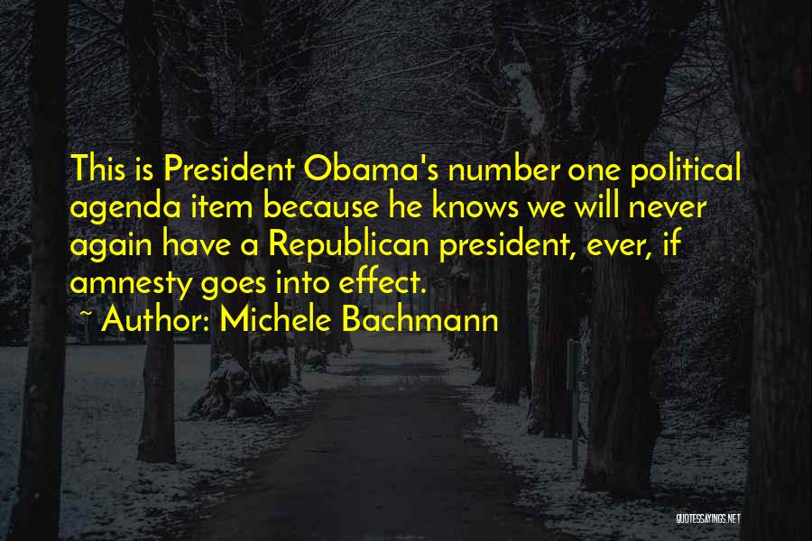 Michele Bachmann Quotes: This Is President Obama's Number One Political Agenda Item Because He Knows We Will Never Again Have A Republican President,