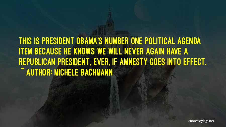 Michele Bachmann Quotes: This Is President Obama's Number One Political Agenda Item Because He Knows We Will Never Again Have A Republican President,