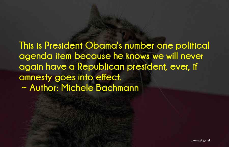 Michele Bachmann Quotes: This Is President Obama's Number One Political Agenda Item Because He Knows We Will Never Again Have A Republican President,