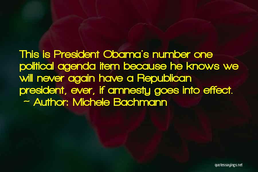 Michele Bachmann Quotes: This Is President Obama's Number One Political Agenda Item Because He Knows We Will Never Again Have A Republican President,