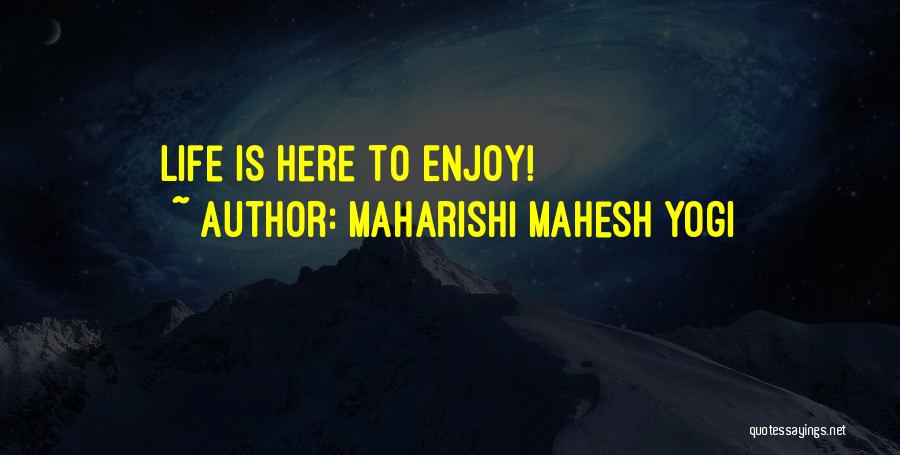 Maharishi Mahesh Yogi Quotes: Life Is Here To Enjoy!