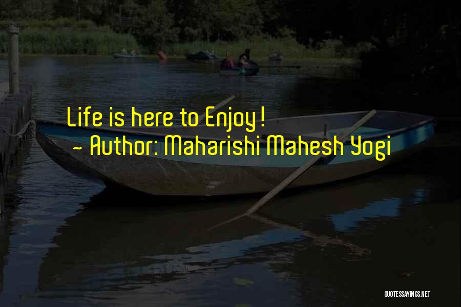 Maharishi Mahesh Yogi Quotes: Life Is Here To Enjoy!