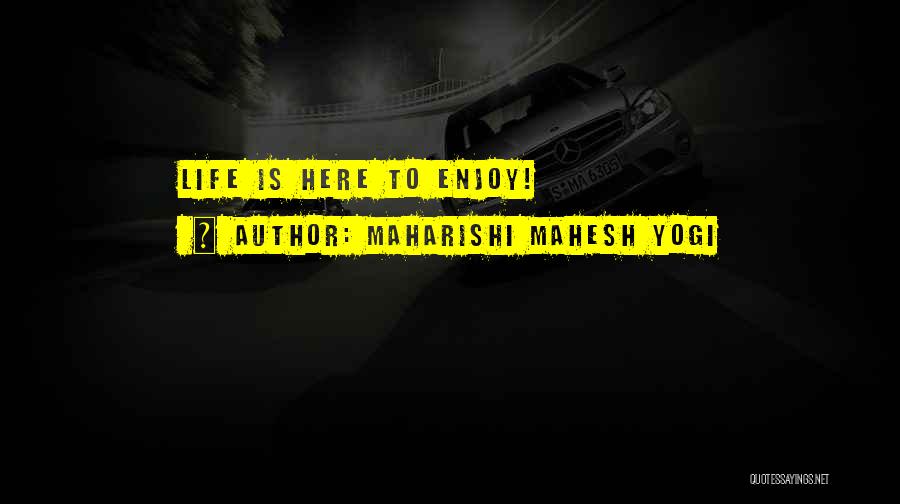 Maharishi Mahesh Yogi Quotes: Life Is Here To Enjoy!