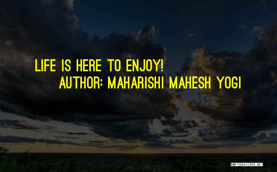 Maharishi Mahesh Yogi Quotes: Life Is Here To Enjoy!