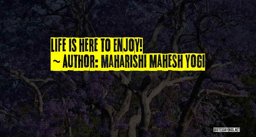 Maharishi Mahesh Yogi Quotes: Life Is Here To Enjoy!