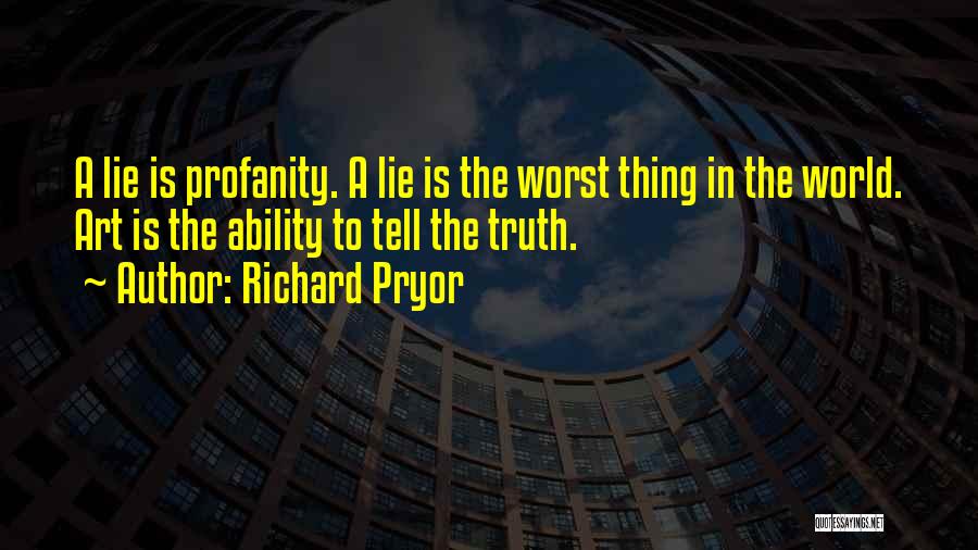Richard Pryor Quotes: A Lie Is Profanity. A Lie Is The Worst Thing In The World. Art Is The Ability To Tell The