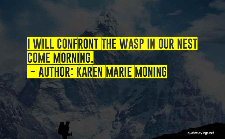 Karen Marie Moning Quotes: I Will Confront The Wasp In Our Nest Come Morning.