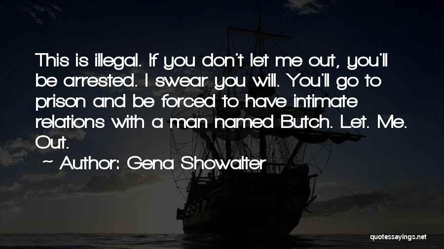 Gena Showalter Quotes: This Is Illegal. If You Don't Let Me Out, You'll Be Arrested. I Swear You Will. You'll Go To Prison