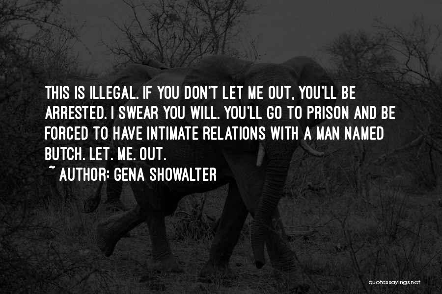 Gena Showalter Quotes: This Is Illegal. If You Don't Let Me Out, You'll Be Arrested. I Swear You Will. You'll Go To Prison