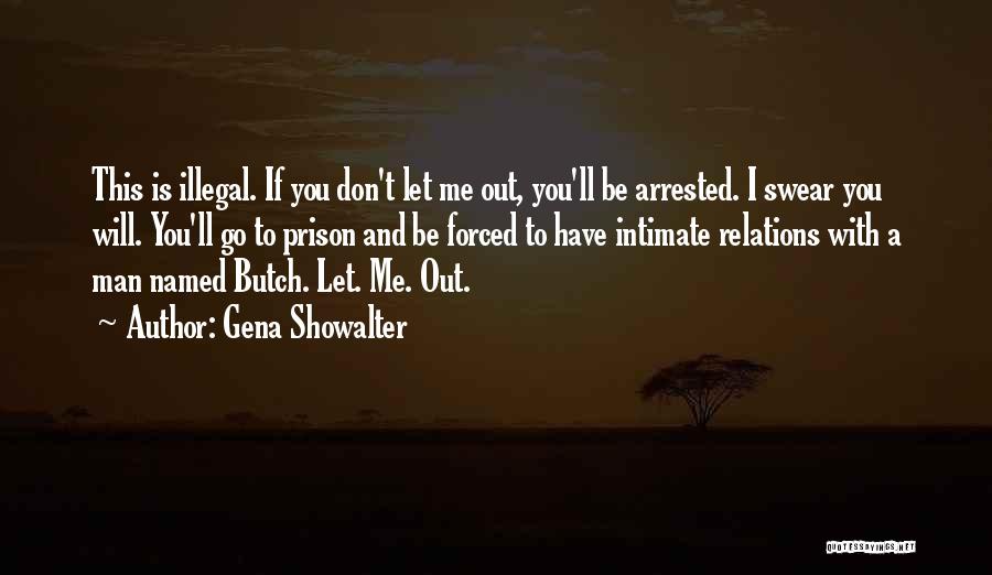 Gena Showalter Quotes: This Is Illegal. If You Don't Let Me Out, You'll Be Arrested. I Swear You Will. You'll Go To Prison