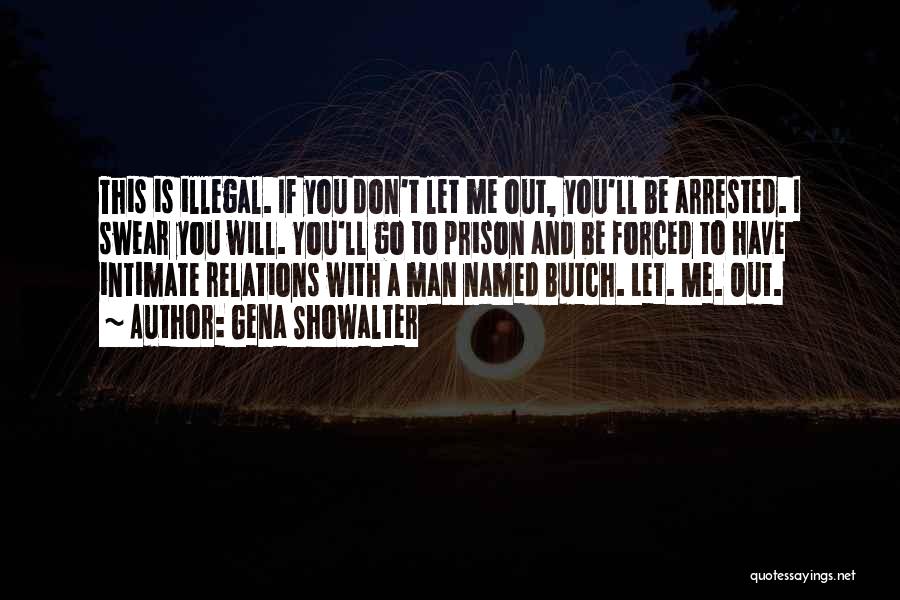 Gena Showalter Quotes: This Is Illegal. If You Don't Let Me Out, You'll Be Arrested. I Swear You Will. You'll Go To Prison