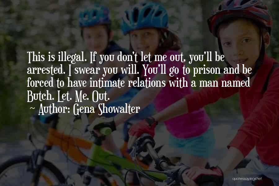 Gena Showalter Quotes: This Is Illegal. If You Don't Let Me Out, You'll Be Arrested. I Swear You Will. You'll Go To Prison
