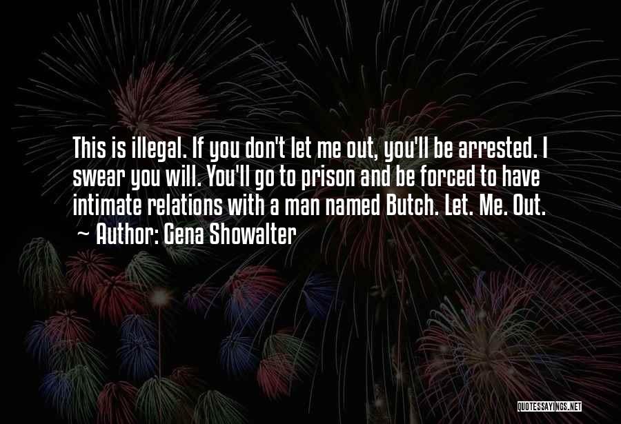 Gena Showalter Quotes: This Is Illegal. If You Don't Let Me Out, You'll Be Arrested. I Swear You Will. You'll Go To Prison