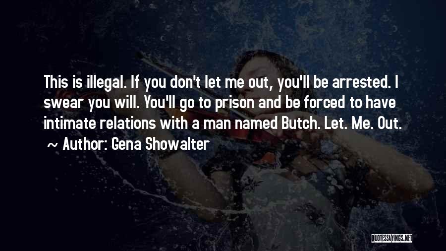 Gena Showalter Quotes: This Is Illegal. If You Don't Let Me Out, You'll Be Arrested. I Swear You Will. You'll Go To Prison