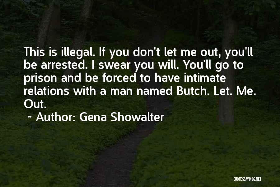 Gena Showalter Quotes: This Is Illegal. If You Don't Let Me Out, You'll Be Arrested. I Swear You Will. You'll Go To Prison