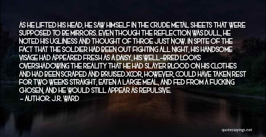 J.R. Ward Quotes: As He Lifted His Head, He Saw Himself In The Crude Metal Sheets That Were Supposed To Be Mirrors. Even