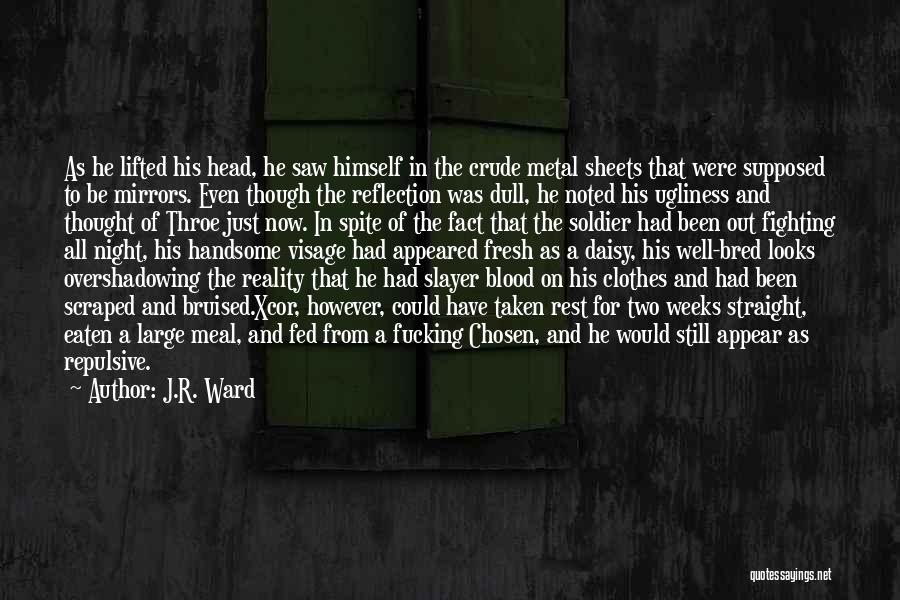 J.R. Ward Quotes: As He Lifted His Head, He Saw Himself In The Crude Metal Sheets That Were Supposed To Be Mirrors. Even