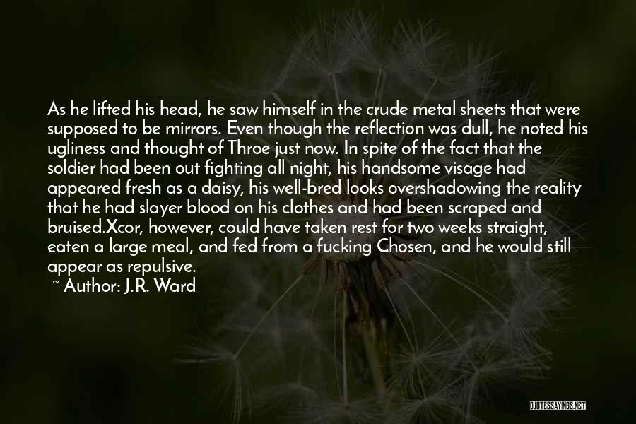 J.R. Ward Quotes: As He Lifted His Head, He Saw Himself In The Crude Metal Sheets That Were Supposed To Be Mirrors. Even