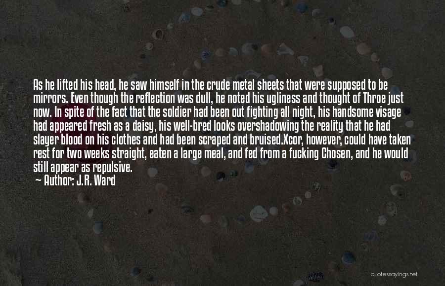 J.R. Ward Quotes: As He Lifted His Head, He Saw Himself In The Crude Metal Sheets That Were Supposed To Be Mirrors. Even