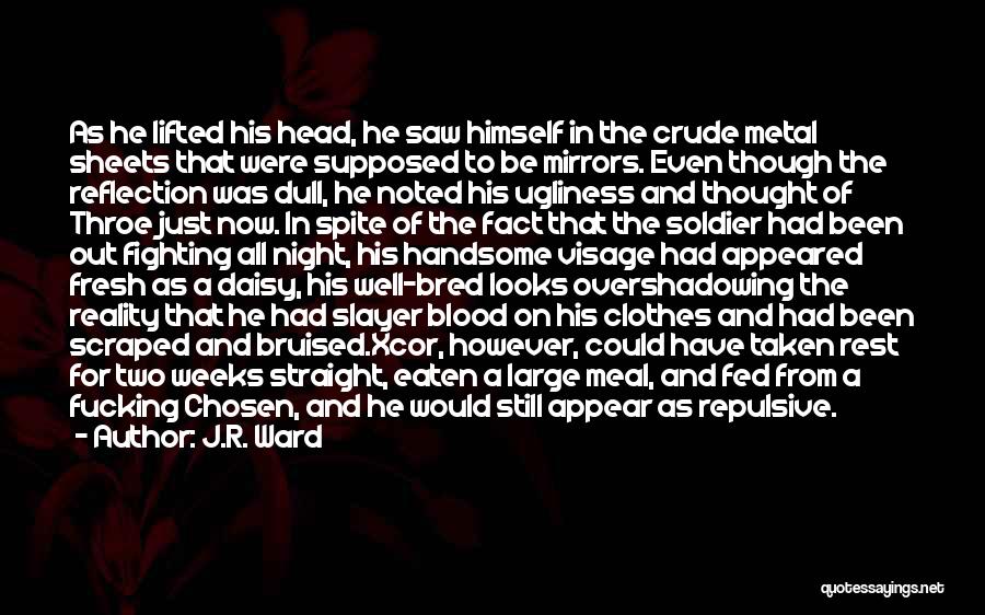 J.R. Ward Quotes: As He Lifted His Head, He Saw Himself In The Crude Metal Sheets That Were Supposed To Be Mirrors. Even