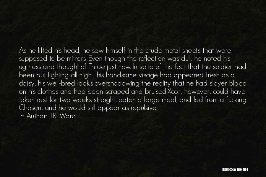 J.R. Ward Quotes: As He Lifted His Head, He Saw Himself In The Crude Metal Sheets That Were Supposed To Be Mirrors. Even