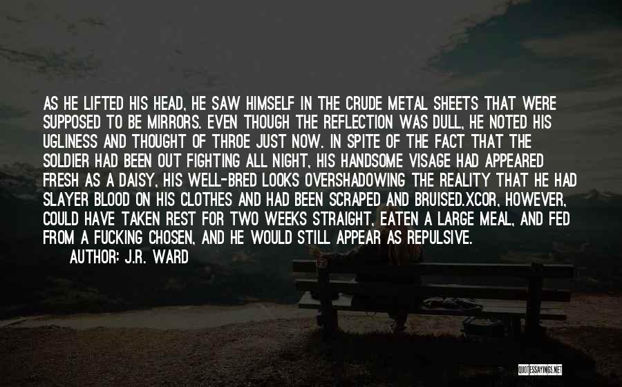 J.R. Ward Quotes: As He Lifted His Head, He Saw Himself In The Crude Metal Sheets That Were Supposed To Be Mirrors. Even