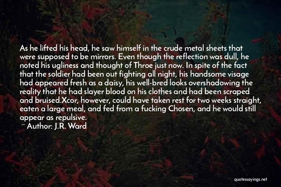 J.R. Ward Quotes: As He Lifted His Head, He Saw Himself In The Crude Metal Sheets That Were Supposed To Be Mirrors. Even