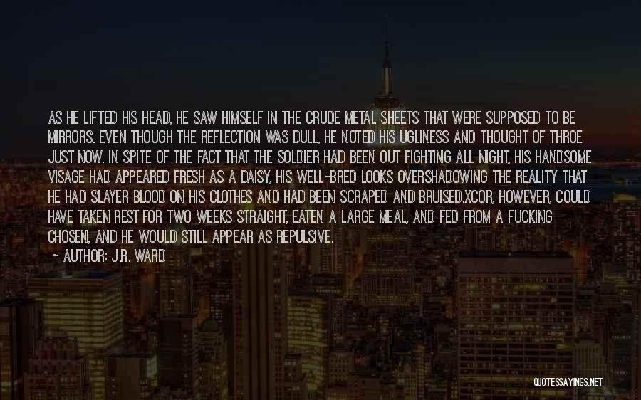 J.R. Ward Quotes: As He Lifted His Head, He Saw Himself In The Crude Metal Sheets That Were Supposed To Be Mirrors. Even