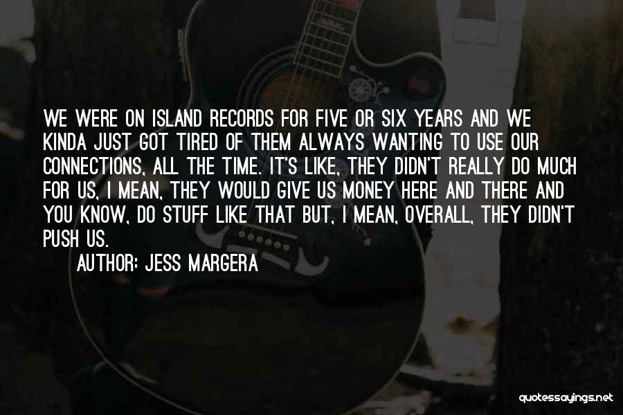 Jess Margera Quotes: We Were On Island Records For Five Or Six Years And We Kinda Just Got Tired Of Them Always Wanting