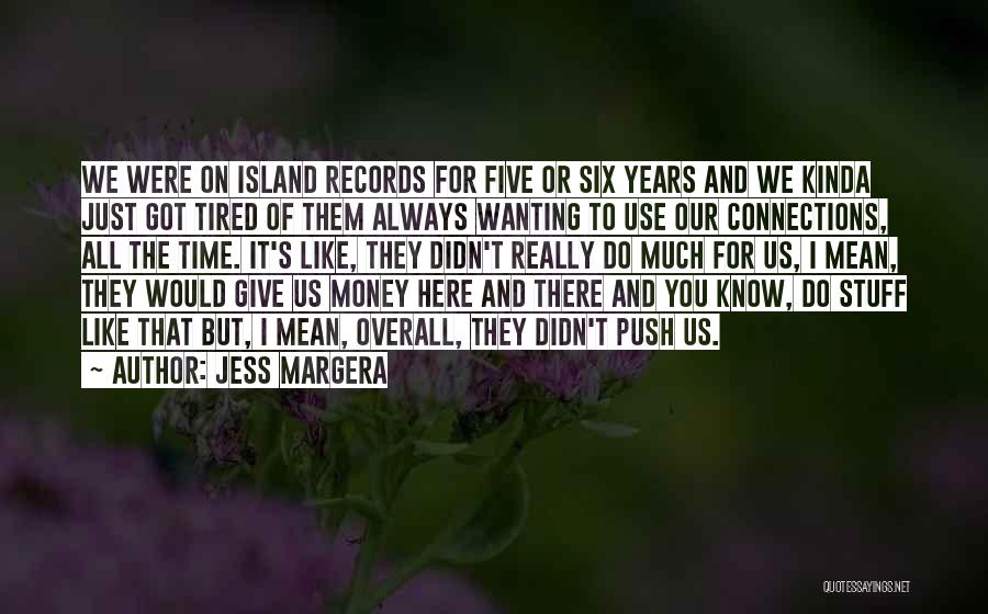 Jess Margera Quotes: We Were On Island Records For Five Or Six Years And We Kinda Just Got Tired Of Them Always Wanting