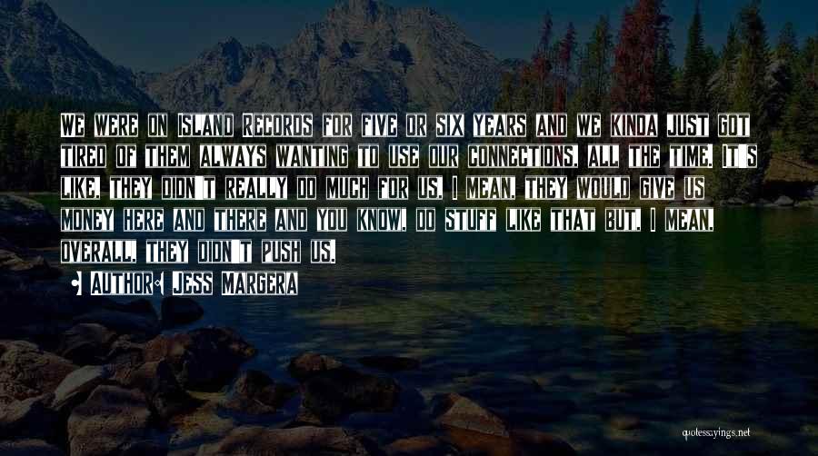 Jess Margera Quotes: We Were On Island Records For Five Or Six Years And We Kinda Just Got Tired Of Them Always Wanting