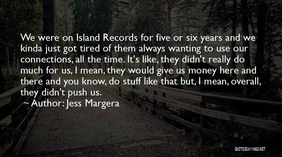 Jess Margera Quotes: We Were On Island Records For Five Or Six Years And We Kinda Just Got Tired Of Them Always Wanting