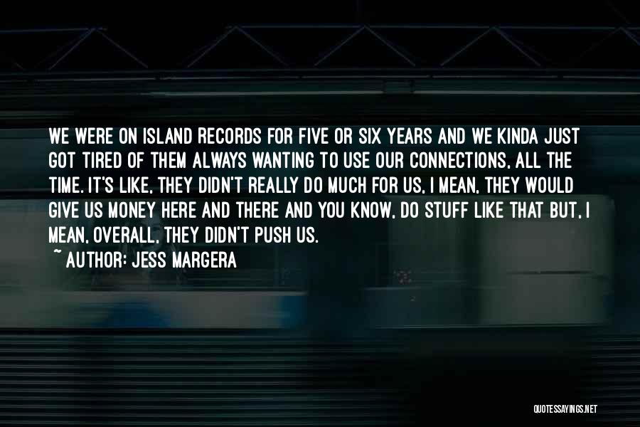 Jess Margera Quotes: We Were On Island Records For Five Or Six Years And We Kinda Just Got Tired Of Them Always Wanting