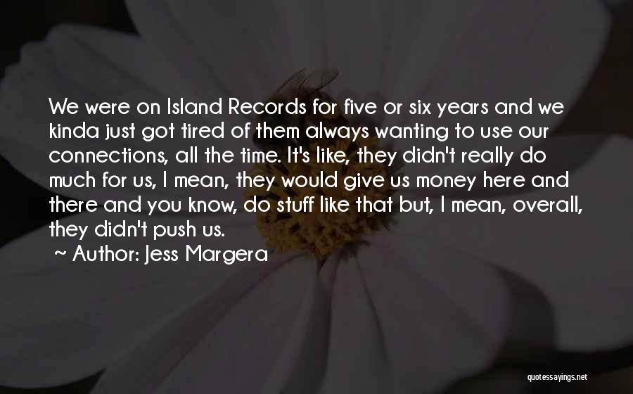 Jess Margera Quotes: We Were On Island Records For Five Or Six Years And We Kinda Just Got Tired Of Them Always Wanting