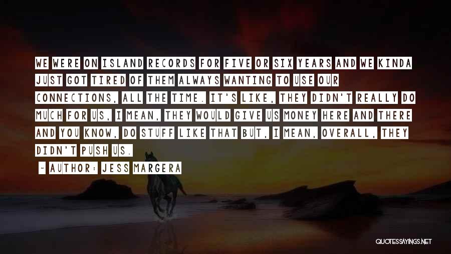 Jess Margera Quotes: We Were On Island Records For Five Or Six Years And We Kinda Just Got Tired Of Them Always Wanting