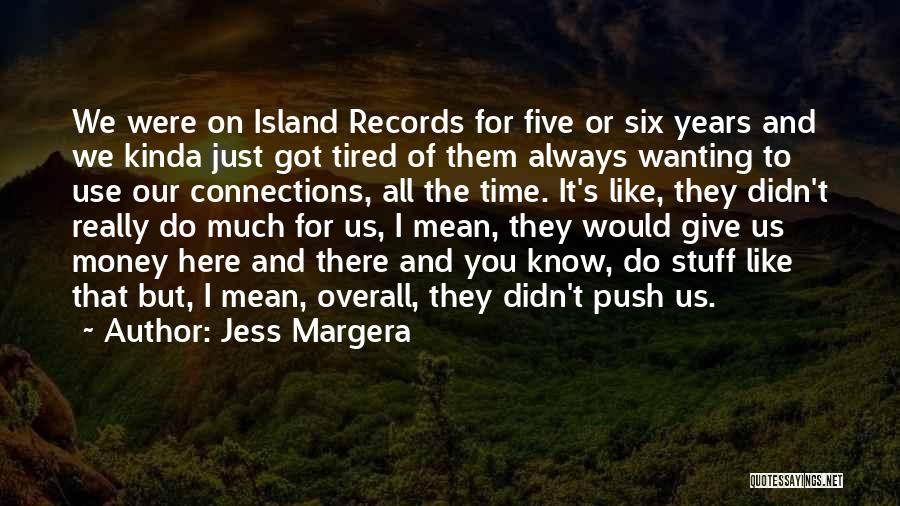 Jess Margera Quotes: We Were On Island Records For Five Or Six Years And We Kinda Just Got Tired Of Them Always Wanting