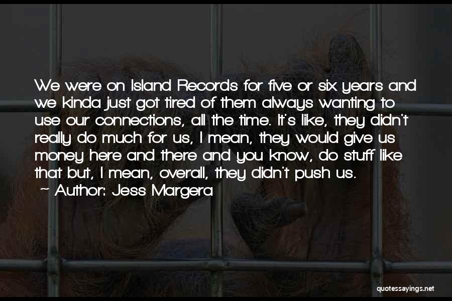 Jess Margera Quotes: We Were On Island Records For Five Or Six Years And We Kinda Just Got Tired Of Them Always Wanting