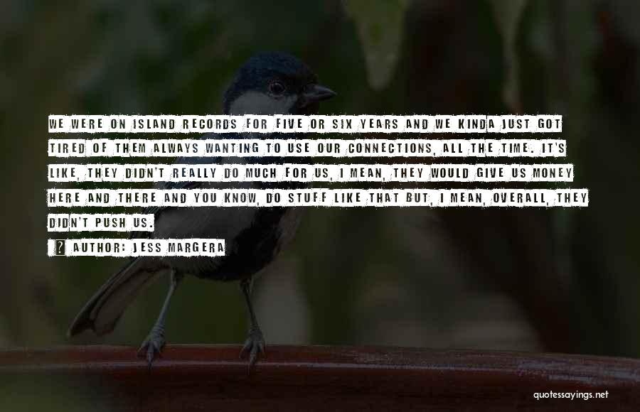 Jess Margera Quotes: We Were On Island Records For Five Or Six Years And We Kinda Just Got Tired Of Them Always Wanting