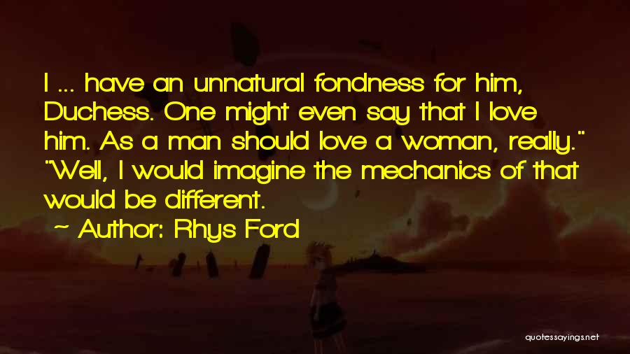 Rhys Ford Quotes: I ... Have An Unnatural Fondness For Him, Duchess. One Might Even Say That I Love Him. As A Man